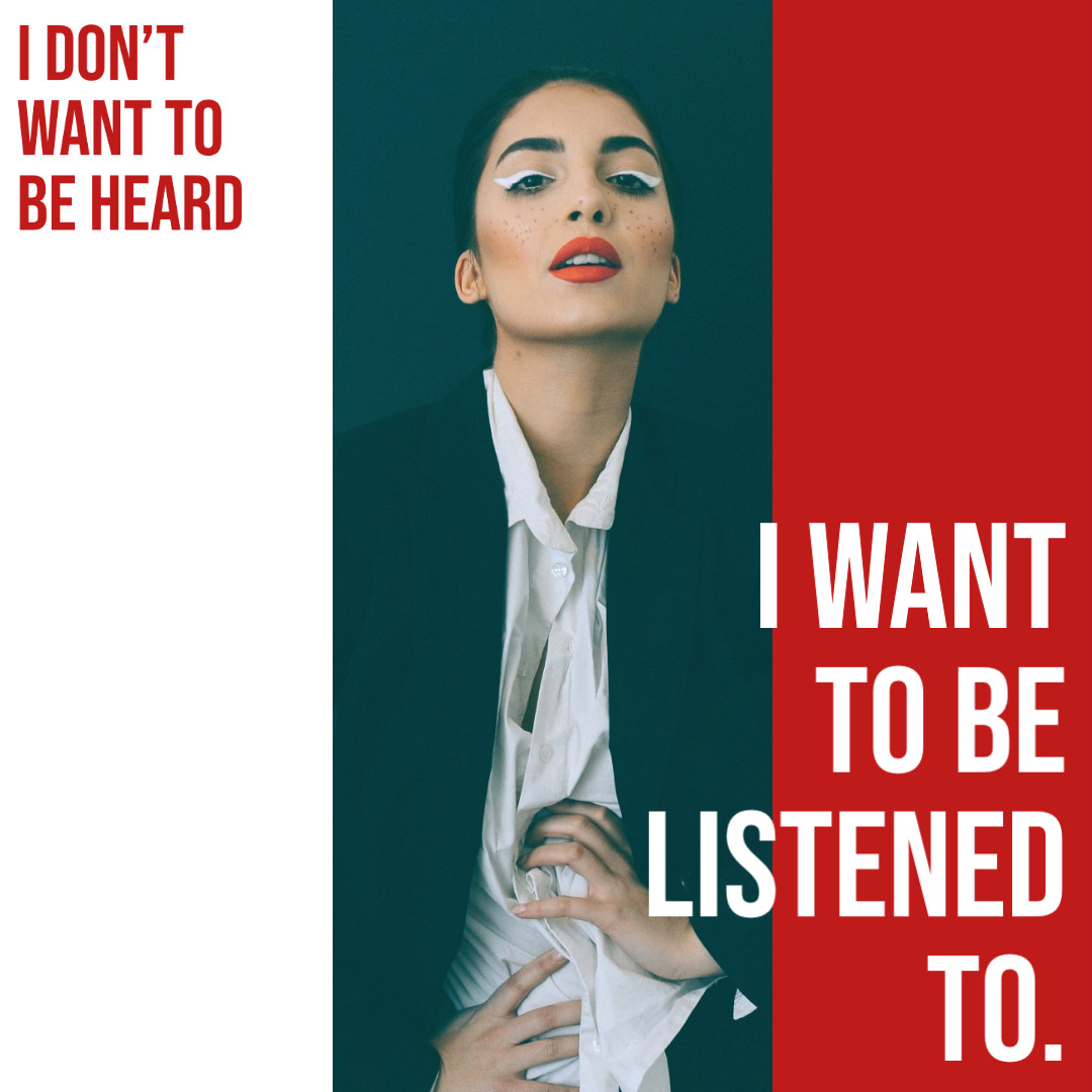 I what to be heard - listened to